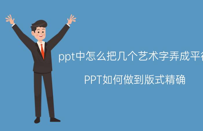 ppt中怎么把几个艺术字弄成平行 PPT如何做到版式精确？